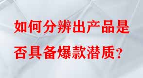 如何分辨出產(chǎn)品是否具備爆款潛質(zhì)