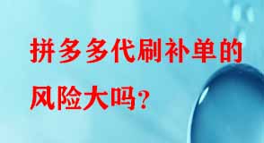 拼多多代刷補(bǔ)單的風(fēng)險(xiǎn)大嗎