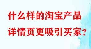 什么樣的淘寶產(chǎn)品詳情頁更吸引買家